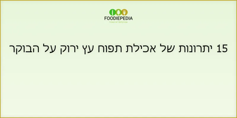 15 יתרונות של אכילת תפוח עץ ירוק על הבוקר