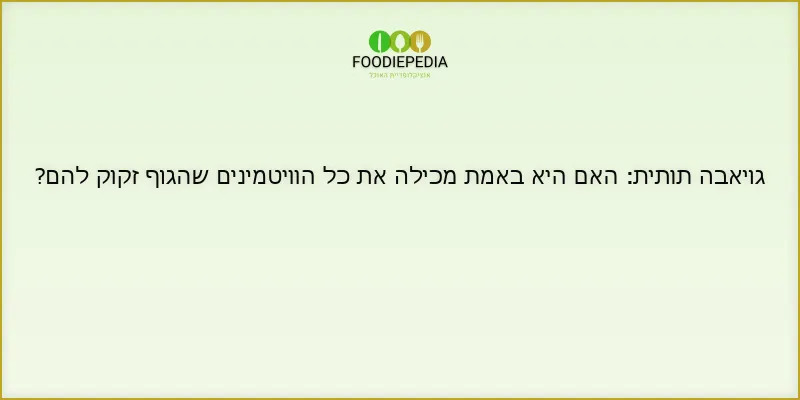 גויאבה תותית: האם היא באמת מכילה את כל הוויטמינים שהגוף זקוק להם?