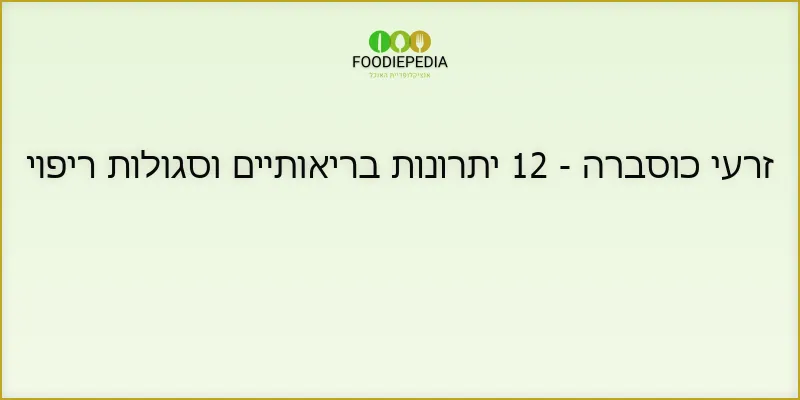 זרעי כוסברה – 12 יתרונות בריאותיים וסגולות ריפוי