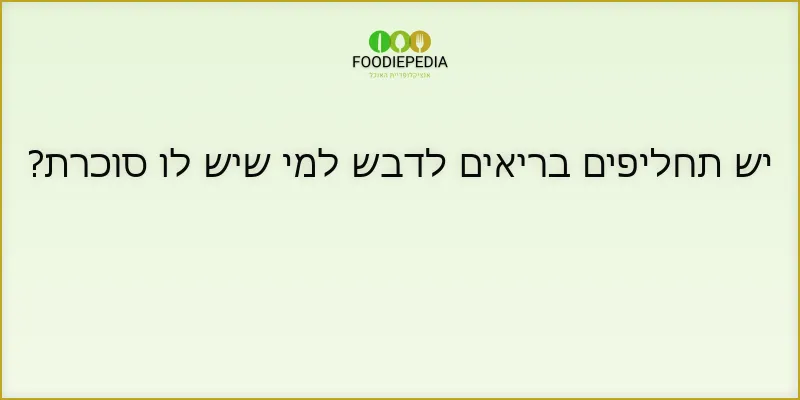 יש תחליפים בריאים לדבש למי שיש לו סוכרת?