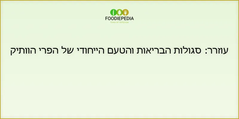 עוזרר: סגולות הבריאות והטעם הייחודי של הפרי הוותיק