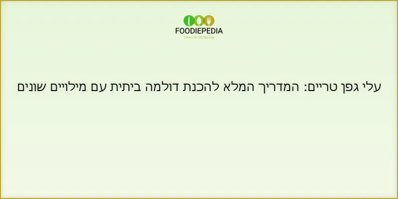 עלי גפן טריים: המדריך המלא להכנת דולמה ביתית עם מילויים שונים