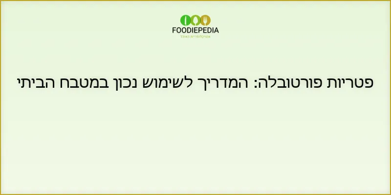 פטריות פורטובלה: המדריך לשימוש נכון במטבח הביתי