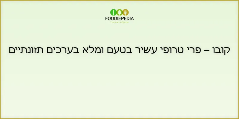 קובו – פרי טרופי עשיר בטעם ומלא בערכים תזונתיים