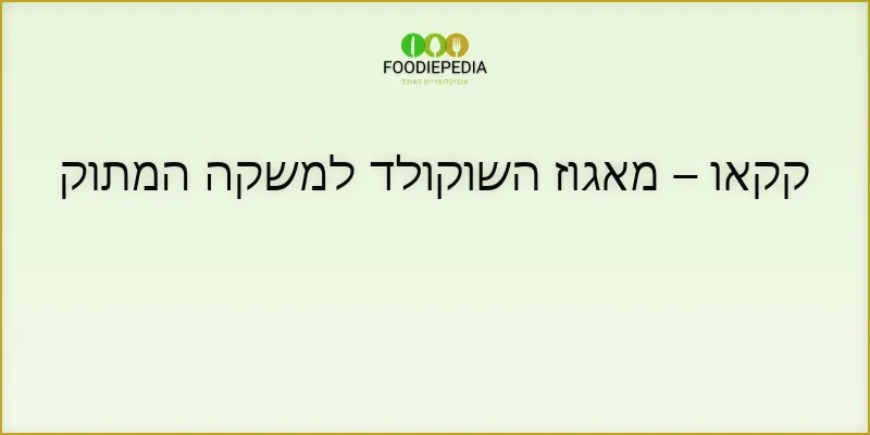 קקאו – מאגוז השוקולד למשקה המתוק