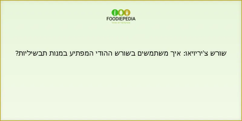 שורש צ’יריויאו: איך משתמשים בשורש ההודי המפתיע במנות תבשיליות?
