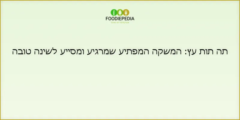 תה תות עץ: המשקה המפתיע שמרגיע ומסייע לשינה טובה