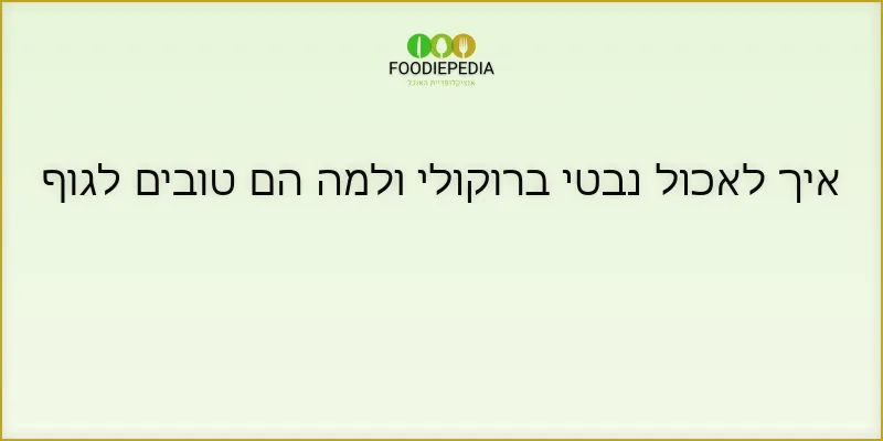 איך לאכול נבטי ברוקולי ולמה הם טובים לגוף