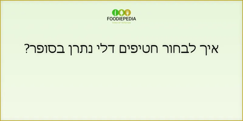 איך לבחור חטיפים דלי נתרן בסופר?