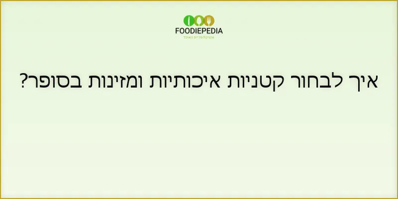 איך לבחור קטניות איכותיות ומזינות בסופר?