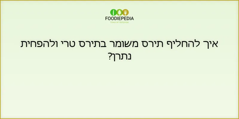 איך להחליף תירס משומר בתירס טרי ולהפחית נתרן?