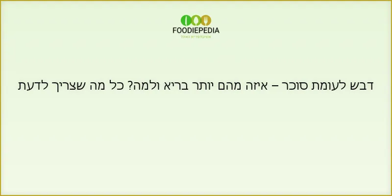 דבש לעומת סוכר – איזה מהם יותר בריא ולמה? כל מה שצריך לדעת