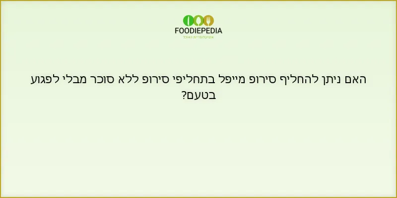 האם ניתן להחליף סירופ מייפל בתחליפי סירופ ללא סוכר מבלי לפגוע בטעם?