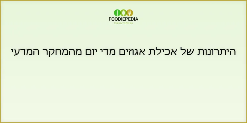 היתרונות של אכילת אגוזים מדי יום מהמחקר המדעי