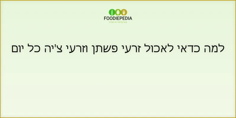 למה כדאי לאכול זרעי פשתן וזרעי צ’יה כל יום