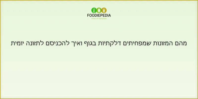 מהם המזונות שמפחיתים דלקתיות בגוף ואיך להכניסם לתזונה יומית