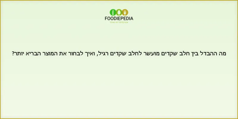 מה ההבדל בין חלב שקדים מועשר לחלב שקדים רגיל, ואיך לבחור את המוצר הבריא יותר?