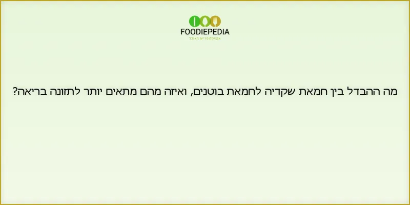 מה ההבדל בין חמאת שקדיה לחמאת בוטנים, ואיזה מהם מתאים יותר לתזונה בריאה?