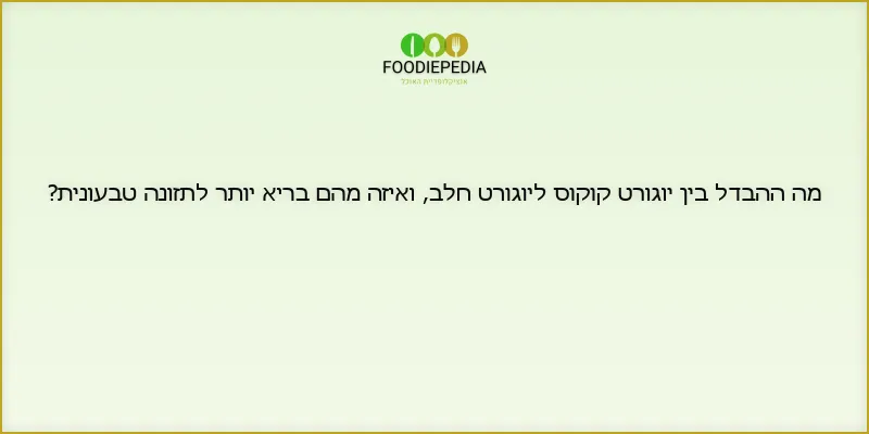 מה ההבדל בין יוגורט קוקוס ליוגורט חלב, ואיזה מהם בריא יותר לתזונה טבעונית?