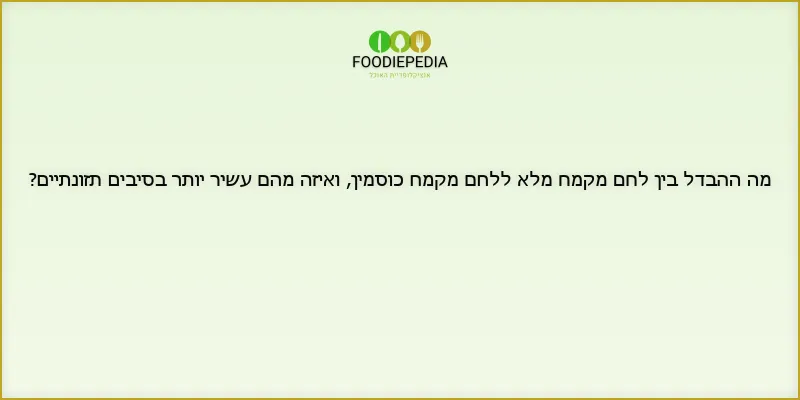 מה ההבדל בין לחם מקמח מלא ללחם מקמח כוסמין, ואיזה מהם עשיר יותר בסיבים תזונתיים?
