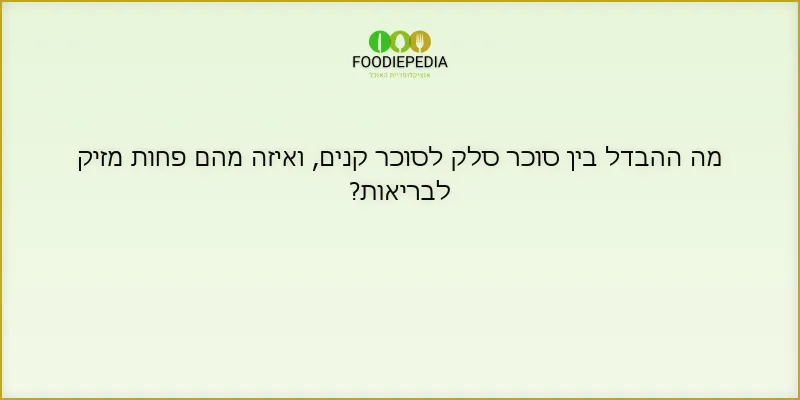 מה ההבדל בין סוכר סלק לסוכר קנים, ואיזה מהם פחות מזיק לבריאות?