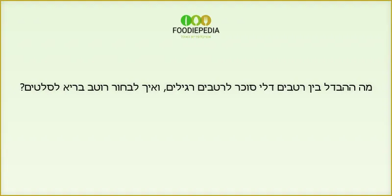 מה ההבדל בין רטבים דלי סוכר לרטבים רגילים, ואיך לבחור רוטב בריא לסלטים?