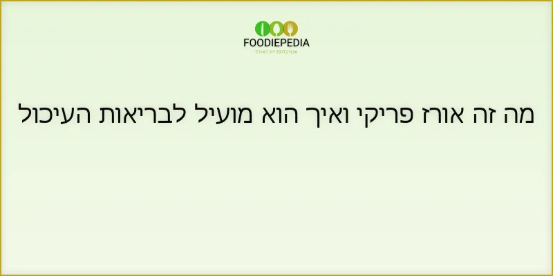 מה זה אורז פריקי ואיך הוא מועיל לבריאות העיכול