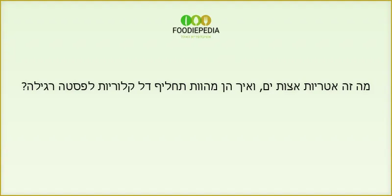 מה זה אטריות אצות ים, ואיך הן מהוות תחליף דל קלוריות לפסטה רגילה?
