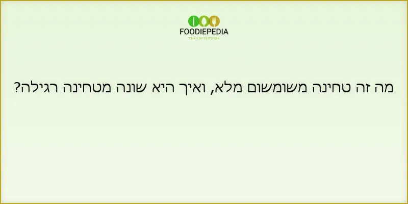 מה זה טחינה משומשום מלא, ואיך היא שונה מטחינה רגילה?
