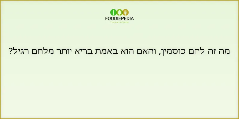 מה זה לחם כוסמין, והאם הוא באמת בריא יותר מלחם רגיל?