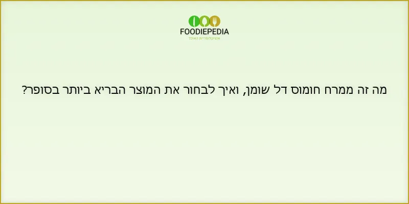 מה זה ממרח חומוס דל שומן, ואיך לבחור את המוצר הבריא ביותר בסופר?