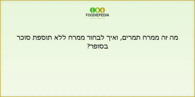 מה זה ממרח תמרים, ואיך לבחור ממרח ללא תוספת סוכר בסופר?