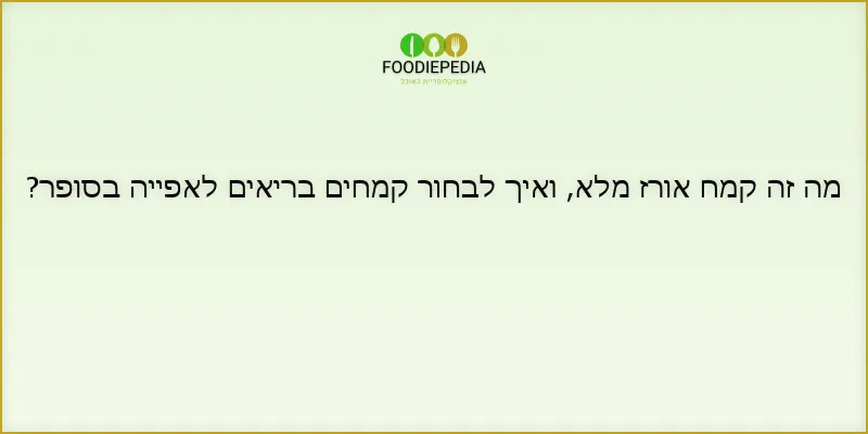 מה זה קמח אורז מלא, ואיך לבחור קמחים בריאים לאפייה בסופר?