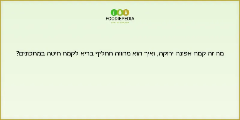 מה זה קמח אפונה ירוקה, ואיך הוא מהווה תחליף בריא לקמח חיטה במתכונים?