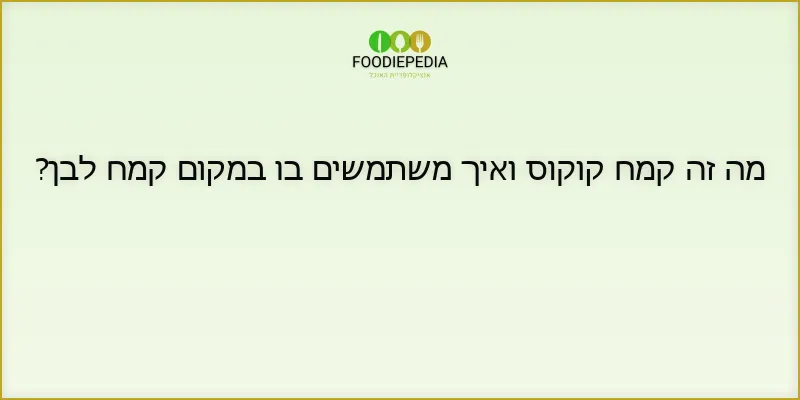 מה זה קמח קוקוס ואיך משתמשים בו במקום קמח לבן?