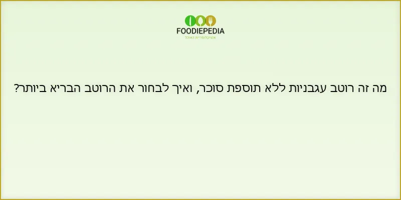 מה זה רוטב עגבניות ללא תוספת סוכר, ואיך לבחור את הרוטב הבריא ביותר?