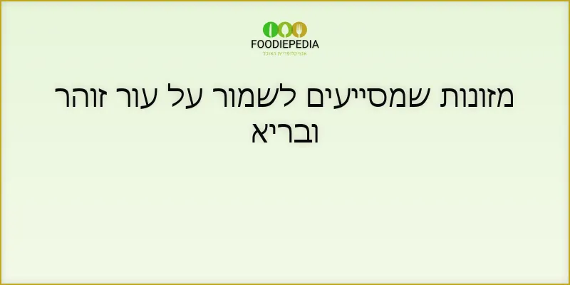 מזונות שמסייעים לשמור על עור זוהר ובריא